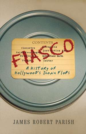 Fiasco: A History of Hollywood's Iconic Flops de James Robert Parish