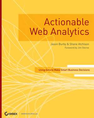 Actionable Web Analytics – Using Data to Make Smart Business Decisions de J Burby