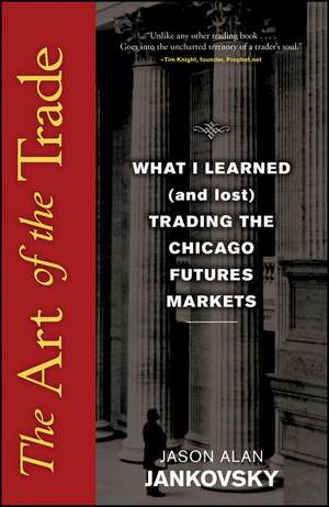 The Art of the Trade – What I Learned (and Lost) Trading the Chicago Futures Markets de JA Jankovsky