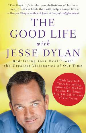 The Good Life with Jesse Dylan: Redefining Your Health with the Greatest Visionaries of Our Time de Jesse Dylan