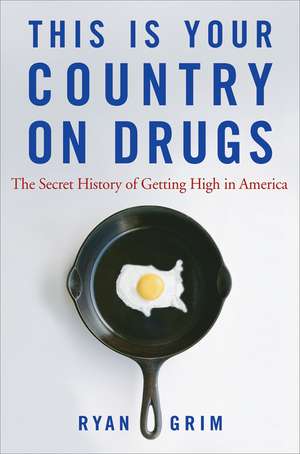 This Is Your Country on Drugs: The Secret History of Getting High in America de Ryan Grim