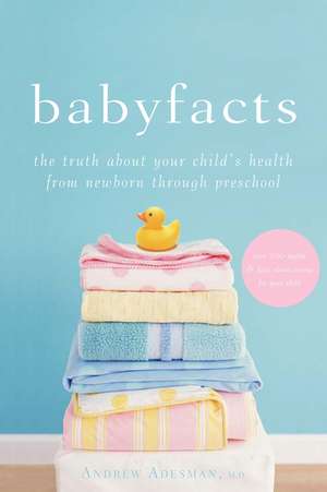 Baby Facts: The Truth about Your Child's Health from Newborn Through Preschool de Andrew Adesman