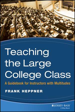 Teaching the Large College Class – A Guidebook for Instructors with Multitudes de F Heppner