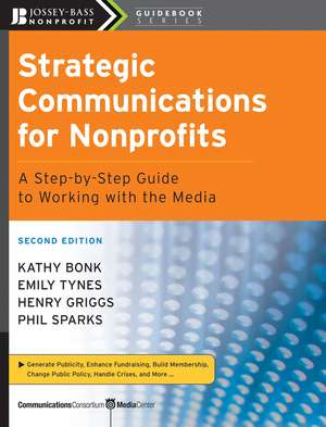 Strategic Communications for Nonprofits – A Step–By–Step Guide to Working with the Media 2e de K Bonk