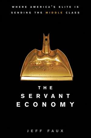 The Servant Economy: Where America's Elite Is Sending the Middle Class de David Faber