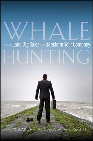 Whale Hunting – How to Land Big Sales and Transfor m Your Company de T Searcy