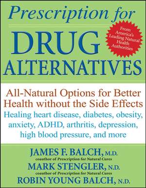 Prescription for Drug Alternatives: All-Natural Options for Better Health Without the Side Effects de James Balch