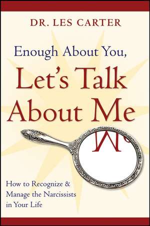 Enough About You, Let′s Talk About Me – How to Recognize and Manage the Narcissists in Your Life de L Carter