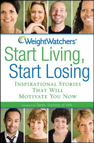 Weight Watchers Start Living, Start Losing: Inspirational Stories That Will Motivate You Now de Weight Watchers