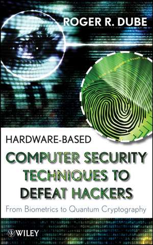 Hardware–Based Computer Security Techniques to Defeat Hackers – From Biometrics to Quantum Cryptography de RR Dube