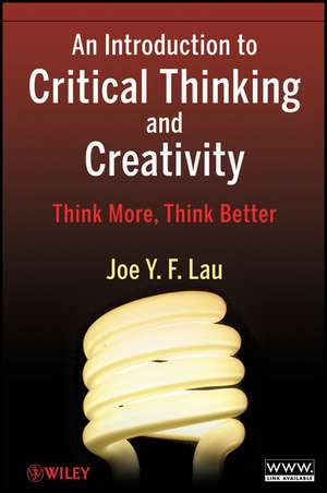 An Introduction to Critical Thinking and Creativity – Think More, Think Better de JYF Lau