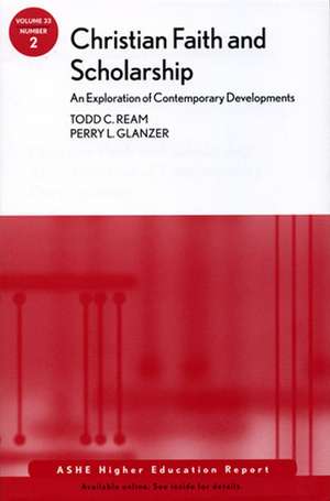 Christian Faith and Scholarship: An Exploration of Contemporary Developments: ASHE Higher Education Report, Volume 33, Number 2 de Todd C. Ream