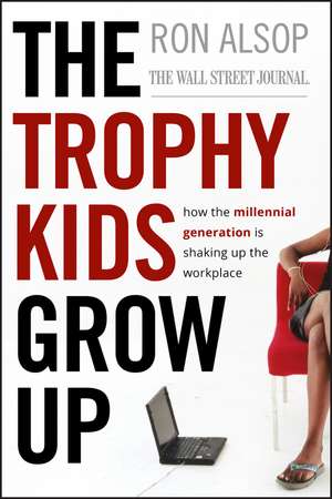 The Trophy Kids Grow Up – How the Millennial Generation Is Shaking Up the Workplace de R Alsop