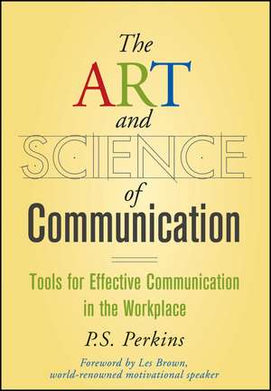 The Art and Science of Communication – Tools for Effective Communication in the Workplace de PS Perkins