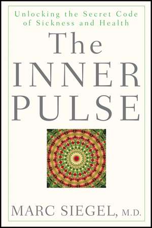 The Inner Pulse: Unlocking the Secret Code of Sickness and Health de Marc Siegel