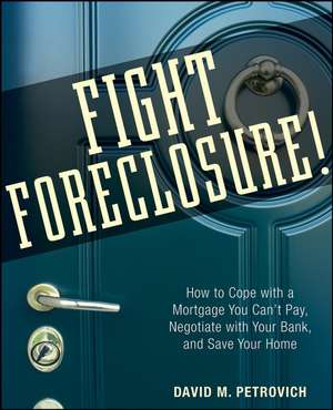 Fight Foreclosure!: How to Cope with a Mortgage You Can′t Pay, Negotiate with Your Bank, and Save Your Home de David Petrovich