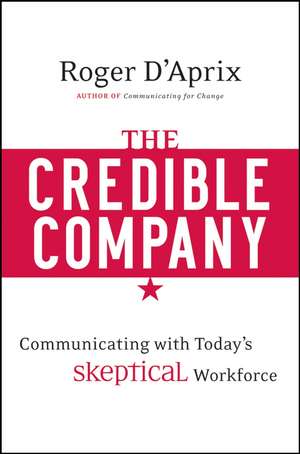 The Credible Company – Communicating with Today′s Skeptical Workforce de R D′Aprix