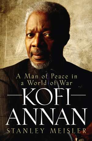 Kofi Annan: A Man of Peace in a World of War de Stanley Meisler