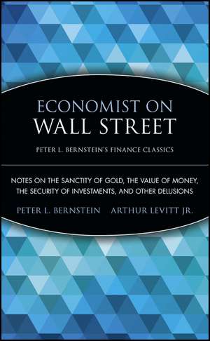 Economist on Wall Street – Notes on the Sanctity of Gold, the Value of Money, the Security of Investments, and Other Delusions de PL Bernstein