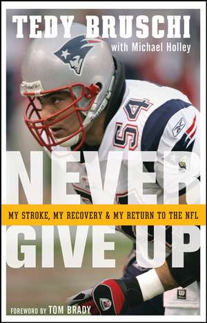 Never Give Up: My Stroke, My Recovery, and My Return to the NFL de Tedy Bruschi