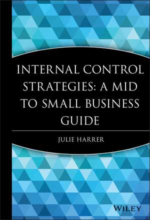 Internal Control Strategies – A Mid to Small Business Guide de J Harrer