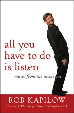 All You Have to Do Is Listen: Music from the Inside Out de Rob Kapilow