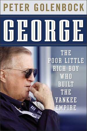 George: The Poor Little Rich Boy Who Built the Yankee Empire de Peter Golenbock