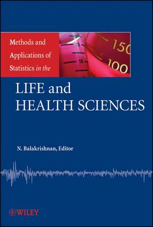 Methods and Applications of Statistics in the Life and Health Sciences de N Balakrishnan