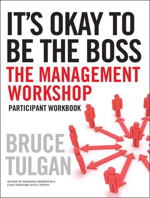 It′s Okay to Be the Boss, Participant Workbook de B Tulgan