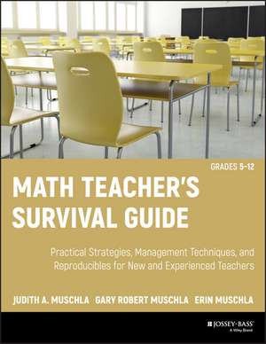 Math Teacher′s Survival Guide: Practical Strategies, Management Techniques, and Reproducibles for New and Experienced Teachers, Grades 5–12 de Judith A. Muschla