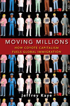 Moving Millions: How Coyote Capitalism Fuels Global Immigration de Jeffrey Kaye