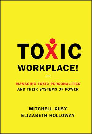 Toxic Workplace! – Managing Toxic Personalities and Their Systems of Power de M Kusy