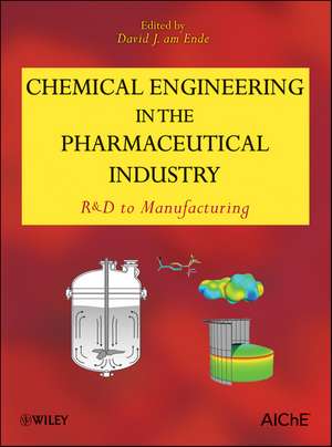 Chemical Engineering in the Pharmaceutical Industry: R&D to Manufacturing de David J. am Ende