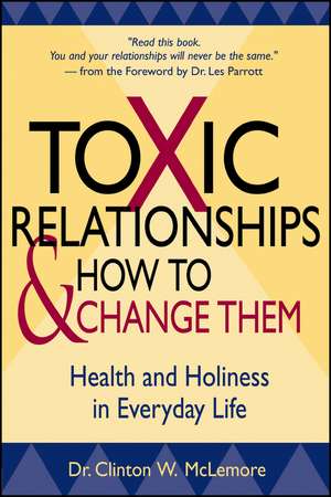 Toxic Relationships and How to Change Them – Health and Holiness in Everyday Life de C McLemore