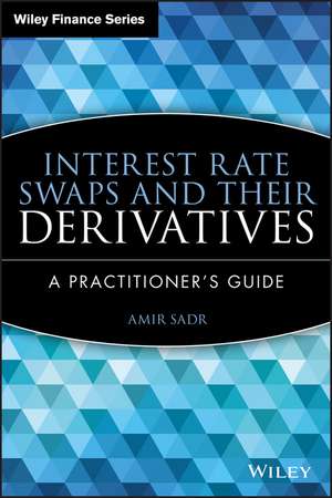 Interest Rate Swaps and Their Derivatives – A Practitioner′s Guide de A Sadr