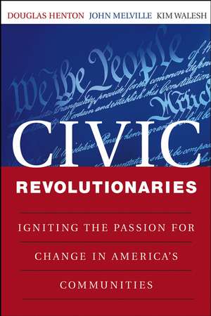 Civic Revolutionaries – Igniting the Passion for Change in America′s Communities de D Henton