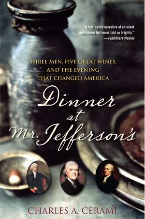 Dinner at Mr. Jefferson's: Three Men, Five Great Wines, and the Evening That Changed America de Charles A. Cerami