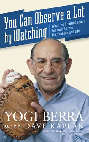 You Can Observe a Lot by Watching: What I've Learned about Teamwork from the Yankees and Life de Yogi Berra