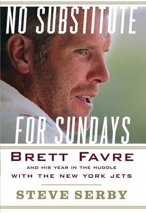 No Substitute for Sundays: Brett Favre and His Year in the Huddle with the New York Jets de Steve Serby