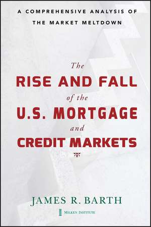 The Rise and Fall of the U.S. Mortgage and Credit Markets – A Comprehensive Analysis of the Market Meltdown de J Barth