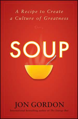 Soup: A Recipe to Create a Culture of Greatness de J Gordon