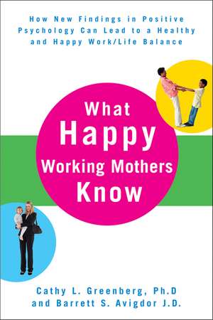 What Happy Working Mothers Know – How New Findings in Positive Psychology Can Lead to a Healthy and Happy Work/Life Balance de CL Greenberg