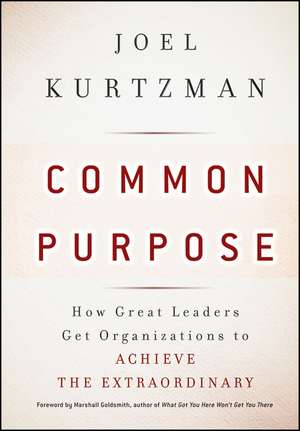 Common Purpose – How Great Leaders Get Organizations to Achieve the Extraordinary de J Kurtzman