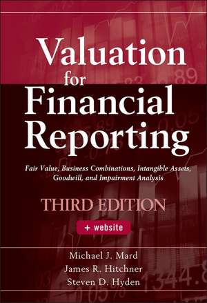 Valuation for Financial Reporting 3e + Website – Fair Value, Business Combinations, Intangible Assets, Goodwill and Impairment Analysis de MJ Mard