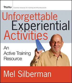 Unforgettable Experiential Activities – An Active Training Resource de M Silberman