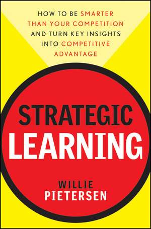 Strategic Learning – How to Be Smarter Than Your Competition and Turn Key Insights into Competitive Advantage de W Pietersen