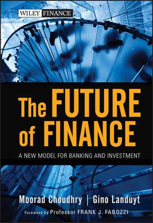 The Future of Finance – A New Model for Banking and Investment de M Choudhry