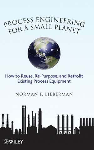 Process Engineering for a Small Planet de Norman P. Lieberman