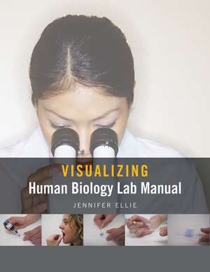 Visualizing Human Biology Lab Manual de Jennifer Ellie