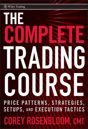 The Complete Trading Course – Price Patterns, Strategies, Setups, and Execution Tactics de C Rosenbloom